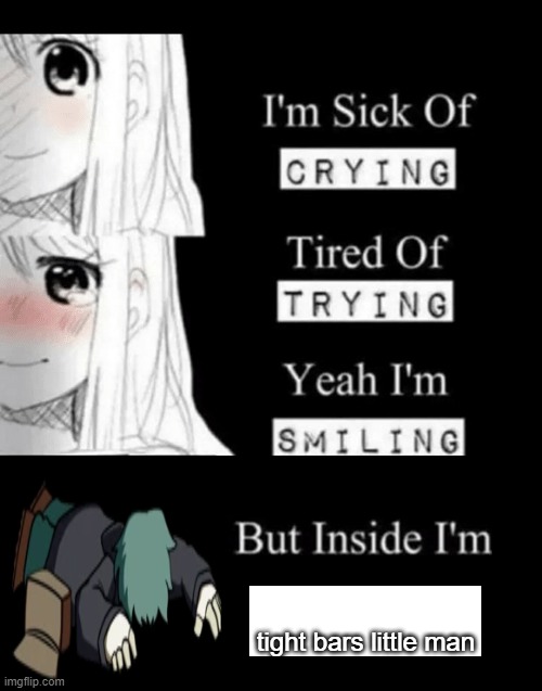 I'm Sick Of Crying | tight bars little man | image tagged in i'm sick of crying | made w/ Imgflip meme maker