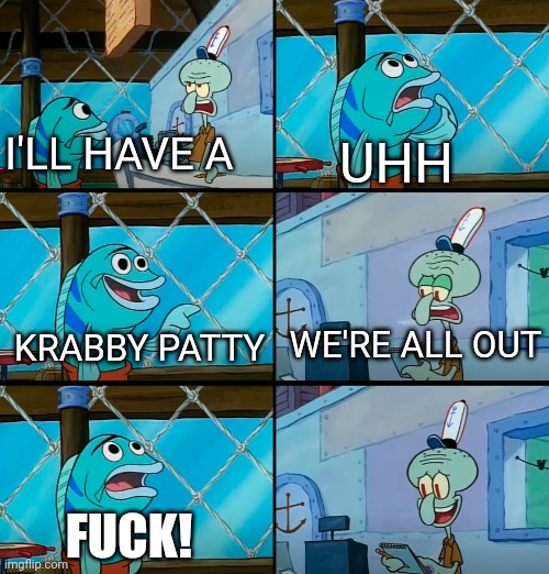 Daring Today, Aren't We | UHH; I'LL HAVE A; KRABBY PATTY; WE'RE ALL OUT; FUCK! | image tagged in daring today aren't we | made w/ Imgflip meme maker