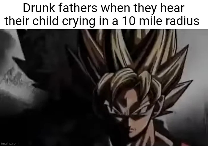 Goku Staring | Drunk fathers when they hear their child crying in a 10 mile radius | image tagged in goku staring | made w/ Imgflip meme maker