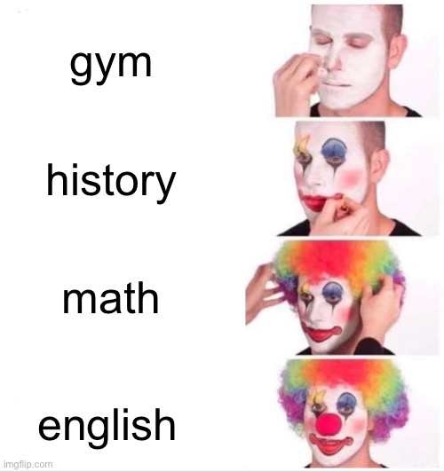 fav subject | gym; history; math; english | image tagged in memes,clown applying makeup,school | made w/ Imgflip meme maker
