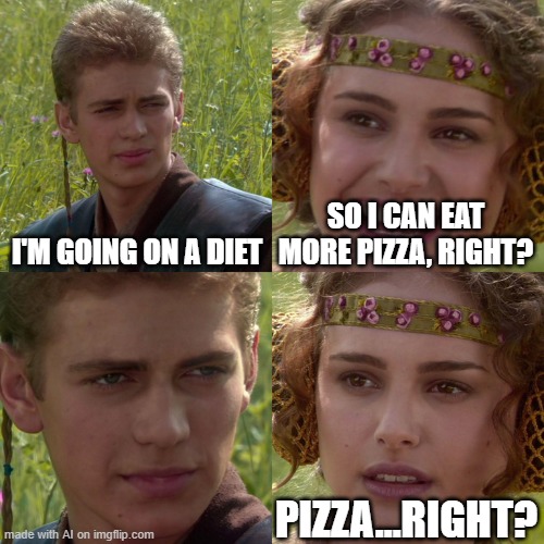 Anakin Padme 4 Panel | I'M GOING ON A DIET; SO I CAN EAT MORE PIZZA, RIGHT? PIZZA...RIGHT? | image tagged in anakin padme 4 panel | made w/ Imgflip meme maker