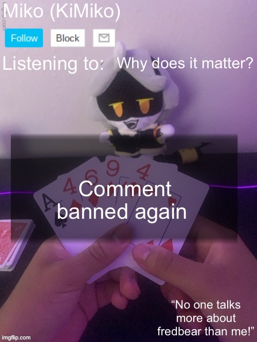 Miko announcement temp 2.0 | Why does it matter? Comment banned again | image tagged in miko announcement temp 2 0 | made w/ Imgflip meme maker