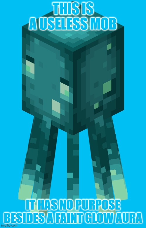 This is painful to look at | THIS IS A USELESS MOB; IT HAS NO PURPOSE BESIDES A FAINT GLOW AURA | image tagged in minecraft glow squid | made w/ Imgflip meme maker