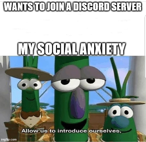 Struggles of having social anxiety | WANTS TO JOIN A DISCORD SERVER; MY SOCIAL ANXIETY | image tagged in allow us to introduce ourselves,discord,social anxiety,struggle | made w/ Imgflip meme maker