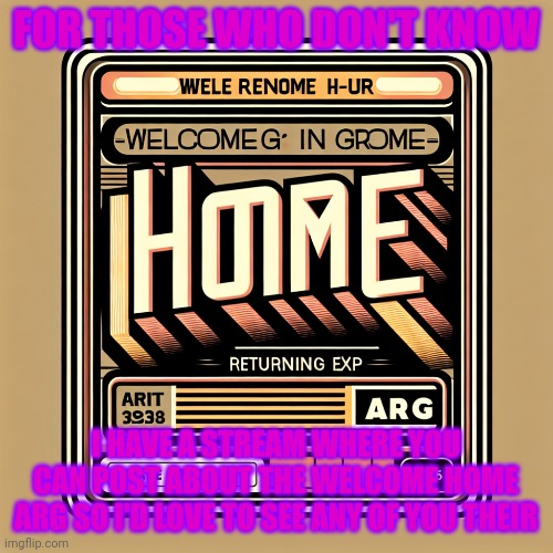 Welcome home | FOR THOSE WHO DON'T KNOW; I HAVE A STREAM WHERE YOU CAN POST ABOUT THE WELCOME HOME ARG SO I'D LOVE TO SEE ANY OF YOU THEIR | image tagged in puppet,announcement | made w/ Imgflip meme maker