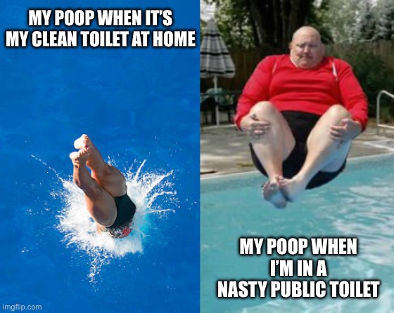 Sploosh! | MY POOP WHEN IT’S MY CLEAN TOILET AT HOME; MY POOP WHEN I’M IN A NASTY PUBLIC TOILET | image tagged in pooping,public,toilet humor,wet,butthole | made w/ Imgflip meme maker