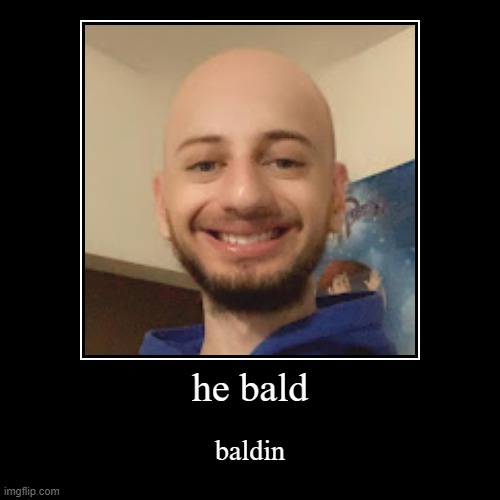he bald | baldin | image tagged in funny,demotivationals | made w/ Imgflip demotivational maker