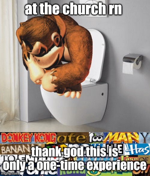 kongstipation | at the church rn; thank god this is only a one-time experience | image tagged in kongstipation | made w/ Imgflip meme maker