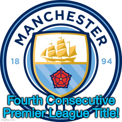 Man City do it again | Fourth Consecutive Premier League Title! | image tagged in manchester city | made w/ Imgflip meme maker