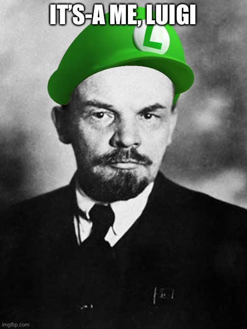 It’s-a me, Luigi! | IT’S-A ME, LUIGI | image tagged in lenin,luigi | made w/ Imgflip meme maker