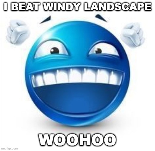 yay | I BEAT WINDY LANDSCAPE; WOOHOO | image tagged in laughing blue guy,happy | made w/ Imgflip meme maker