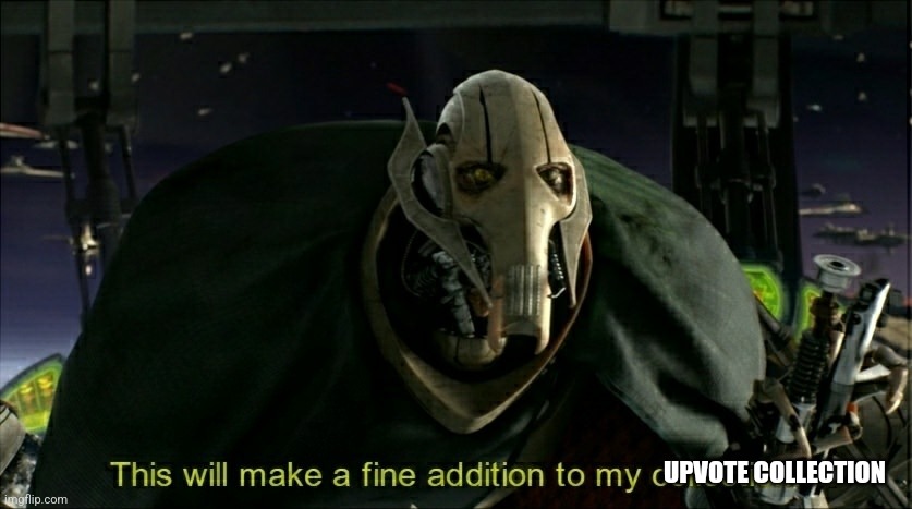This will make a fine addition to my collection | UPVOTE COLLECTION | image tagged in this will make a fine addition to my collection | made w/ Imgflip meme maker