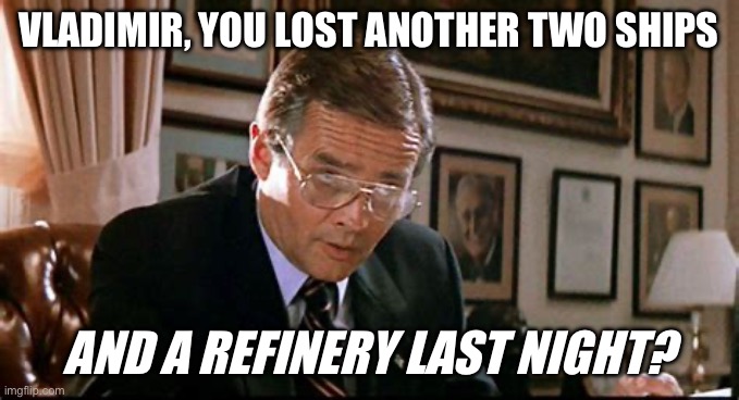 You’ve lost another | VLADIMIR, YOU LOST ANOTHER TWO SHIPS; AND A REFINERY LAST NIGHT? | image tagged in you ve lost another | made w/ Imgflip meme maker