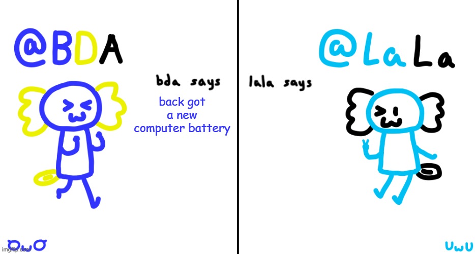 bda and lala announcment temp | back got a new computer battery | image tagged in bda and lala announcment temp | made w/ Imgflip meme maker