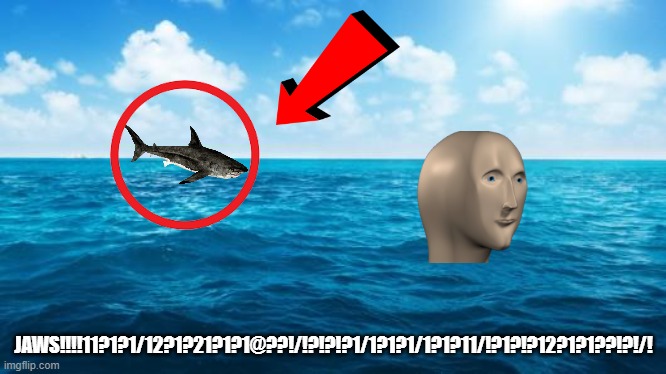 youtube thumbnails be like | JAWS!!!!11?1?1/12?1?21?1?1@??!/!?!?!?1/1?1?1/1?1?11/!?1?!?12?1?1??!?!/! | image tagged in ocean,youtube,thumbnail,be like,jaws,meme man | made w/ Imgflip meme maker