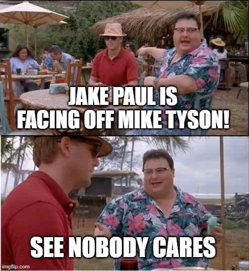 oh boy another celebrity cash grab "boxing" match | JAKE PAUL IS FACING OFF MIKE TYSON! SEE NOBODY CARES | image tagged in memes,see nobody cares,funny,so true memes,jake paul | made w/ Imgflip meme maker