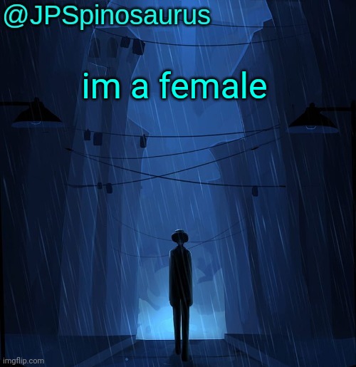 JPSpinosaurus LN announcement temp | im a female | image tagged in jpspinosaurus ln announcement temp | made w/ Imgflip meme maker