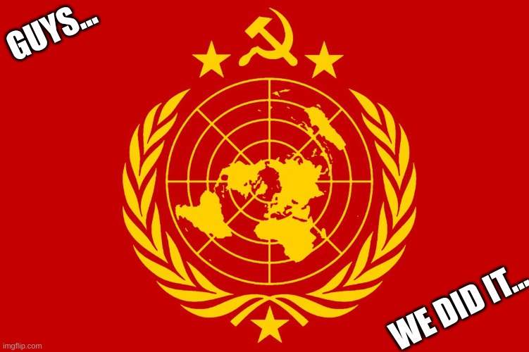 finally | GUYS... WE DID IT... | image tagged in wussr world ussr flag | made w/ Imgflip meme maker
