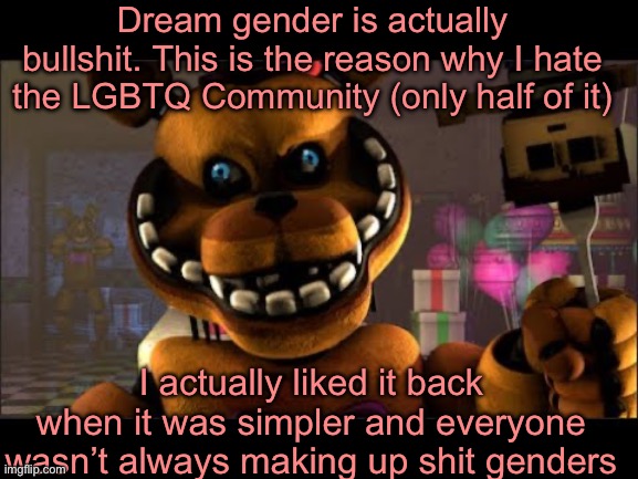 mango on a fork ❗️ | Dream gender is actually bullshit. This is the reason why I hate the LGBTQ Community (only half of it); I actually liked it back when it was simpler and everyone wasn’t always making up shit genders | image tagged in mango on a fork | made w/ Imgflip meme maker