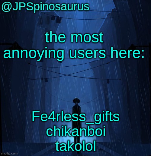 JPSpinosaurus LN announcement temp | the most annoying users here:; Fe4rless_gifts
chikanboi
takolol | image tagged in jpspinosaurus ln announcement temp | made w/ Imgflip meme maker