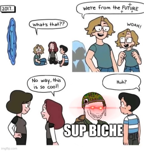 Were from the future | SUP BICHE | image tagged in were from the future | made w/ Imgflip meme maker