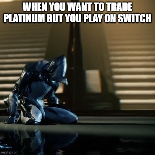 When your the only Switch player | WHEN YOU WANT TO TRADE PLATINUM BUT YOU PLAY ON SWITCH | image tagged in depressed excalibur warframe,warframe,nintendo switch,online gaming,broke,no money | made w/ Imgflip meme maker
