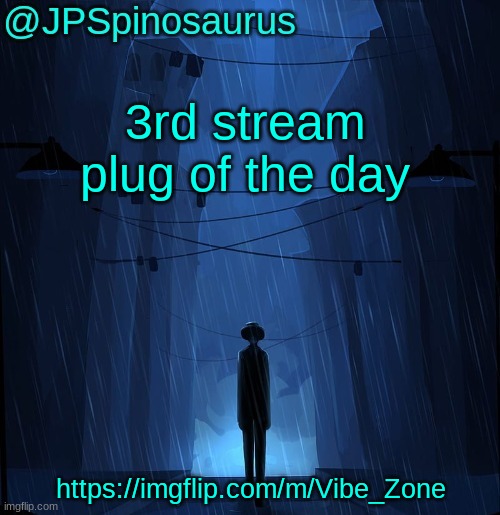 silver told me to plug it since hes banned from here rn | 3rd stream plug of the day; https://imgflip.com/m/Vibe_Zone | image tagged in jpspinosaurus ln announcement temp | made w/ Imgflip meme maker