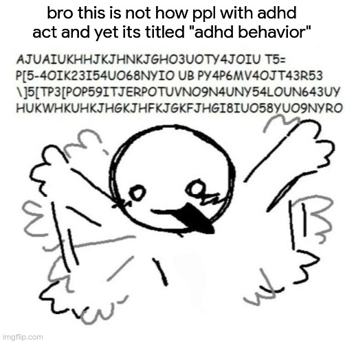 read the tags, or caption this and this is just wrong(i have adhd) | bro this is not how ppl with adhd act and yet its titled "adhd behavior" | image tagged in adhd behavior | made w/ Imgflip meme maker
