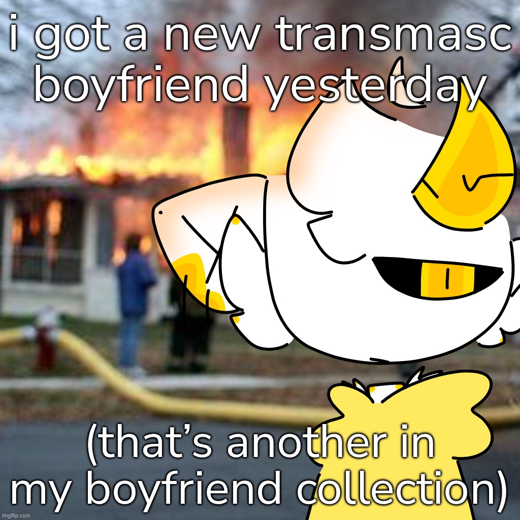 just wanted to say | i got a new transmasc boyfriend yesterday; (that’s another in my boyfriend collection) | made w/ Imgflip meme maker