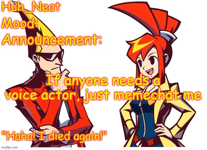 If you need a female one, ask Rose. | If anyone needs a voice actor, just memechat me | image tagged in huh_neat ghost trick temp thanks knockout offical | made w/ Imgflip meme maker