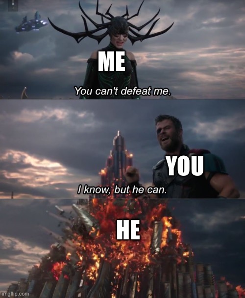 You can't defeat me | ME; YOU; HE | image tagged in you can't defeat me | made w/ Imgflip meme maker