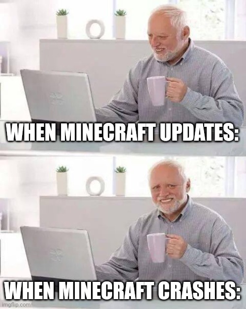 Hide the Pain Harold | WHEN MINECRAFT UPDATES:; WHEN MINECRAFT CRASHES: | image tagged in memes,hide the pain harold | made w/ Imgflip meme maker