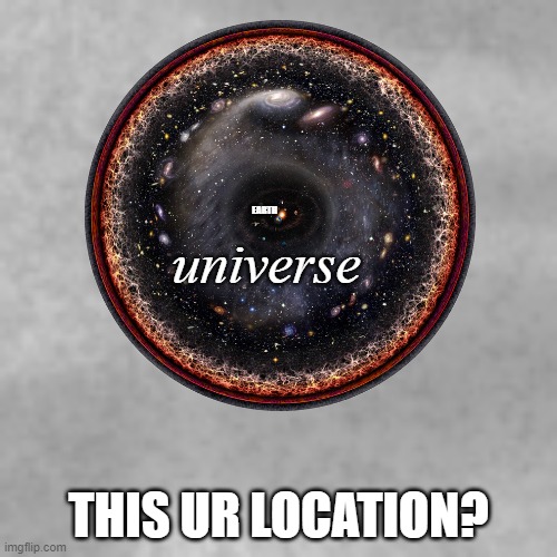 EARTH; universe; THIS UR LOCATION? | made w/ Imgflip meme maker