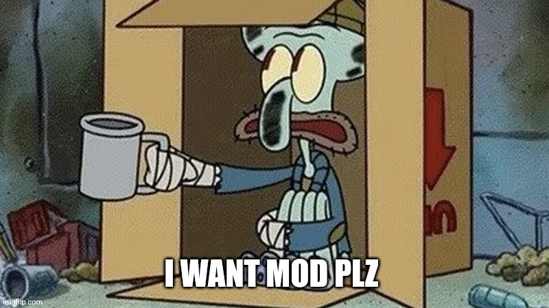 Squidward Begging | I WANT MOD PLZ | image tagged in squidward begging | made w/ Imgflip meme maker