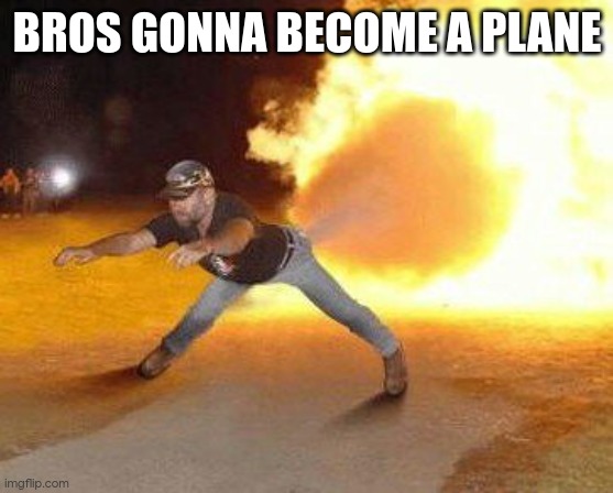 Taco Bell Strikes Again  | BROS GONNA BECOME A PLANE | image tagged in taco bell strikes again | made w/ Imgflip meme maker