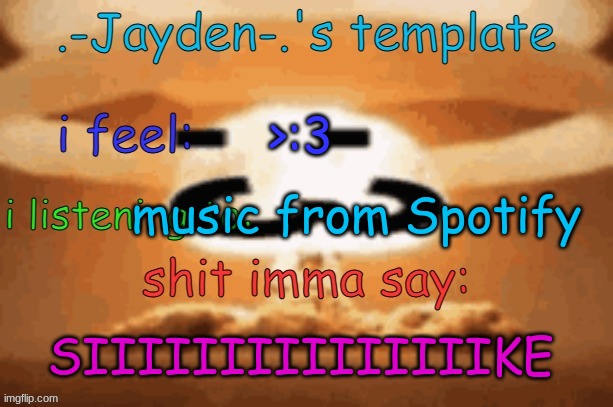 i ain't leaving, this site is the only reason why i'm not insane | >:3; music from Spotify; SIIIIIIIIIIIIIIIKE | image tagged in jayden's template | made w/ Imgflip meme maker