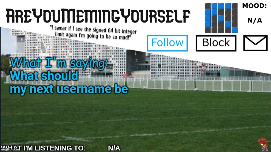 AreYouMemingYourself Annoucement | What should my next username be | image tagged in areyoumemingyourself annoucement | made w/ Imgflip meme maker