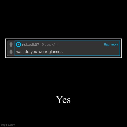 Yes | | image tagged in demotivationals | made w/ Imgflip demotivational maker