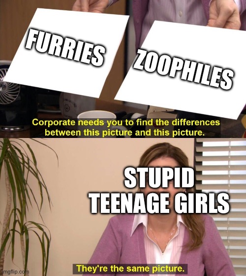 Facts | FURRIES; ZOOPHILES; STUPID TEENAGE GIRLS | image tagged in they are the same picture,furry | made w/ Imgflip meme maker