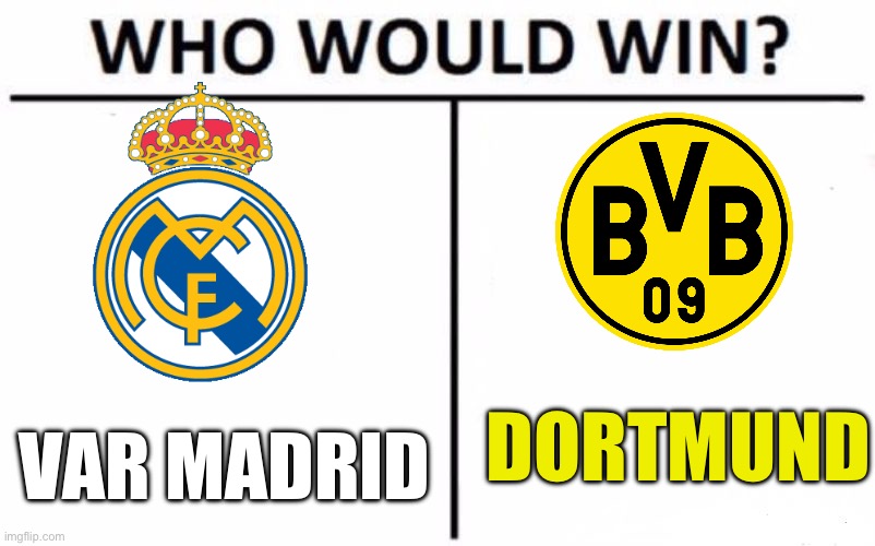 Let’s go Dortmund! | DORTMUND; VAR MADRID | image tagged in memes,who would win,uefa,real madrid,dortmund | made w/ Imgflip meme maker
