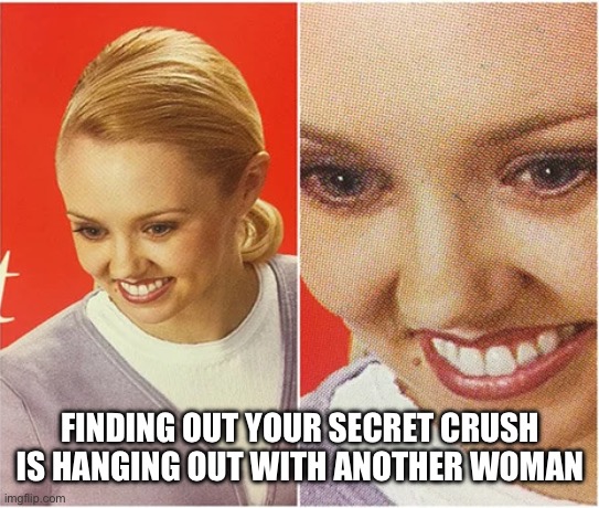 How dare he | FINDING OUT YOUR SECRET CRUSH IS HANGING OUT WITH ANOTHER WOMAN | image tagged in the what blank,dating,when your crush,jealous,secret,how dare you | made w/ Imgflip meme maker