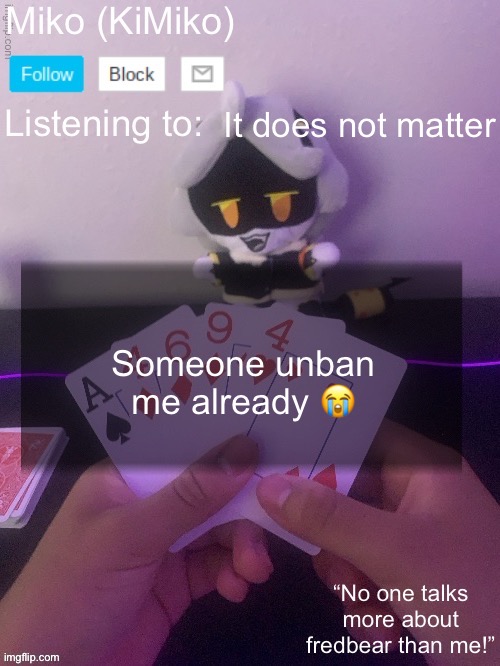 Miko announcement temp 2.0 | It does not matter; Someone unban me already 😭 | image tagged in miko announcement temp 2 0 | made w/ Imgflip meme maker