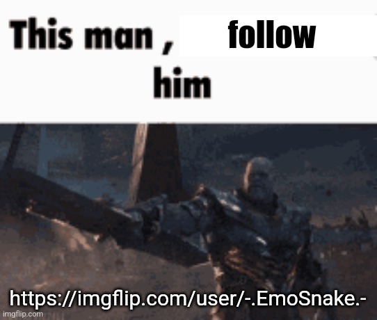 This man, _____ him | follow; https://imgflip.com/user/-.EmoSnake.- | image tagged in this man _____ him | made w/ Imgflip meme maker