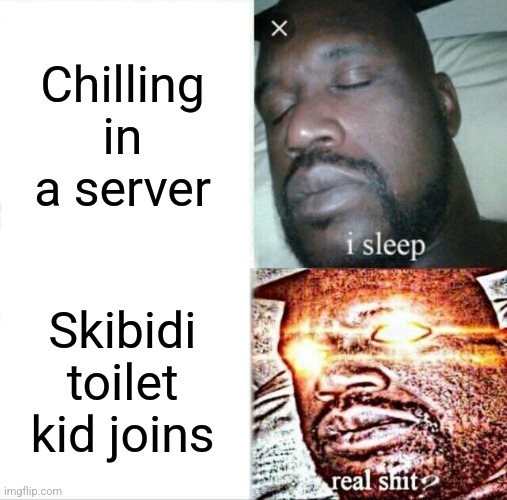Them kids annoying as hell | Chilling in a server; Skibidi toilet kid joins | image tagged in memes,sleeping shaq | made w/ Imgflip meme maker