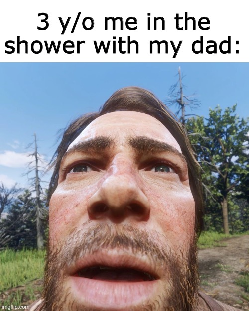3 y/o me in the shower with my dad: | made w/ Imgflip meme maker