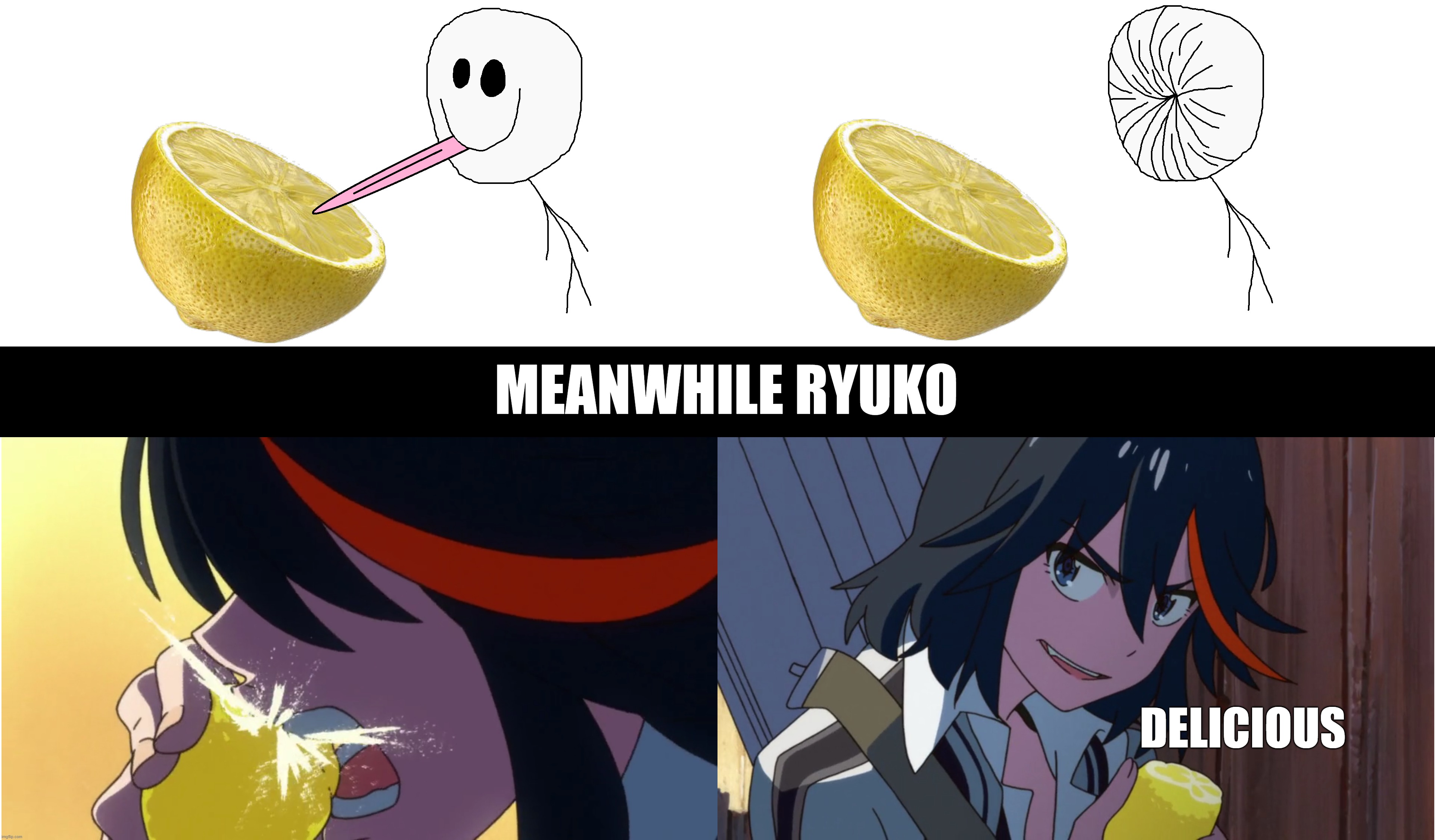 ryuko vs lemon | MEANWHILE RYUKO; DELICIOUS | image tagged in lemon,anime,ryuko matoi | made w/ Imgflip meme maker