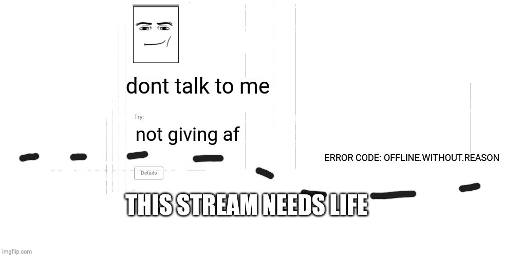 and i hope you dont mind giving me mod here | THIS STREAM NEEDS LIFE | image tagged in offline without reason announcement temp | made w/ Imgflip meme maker
