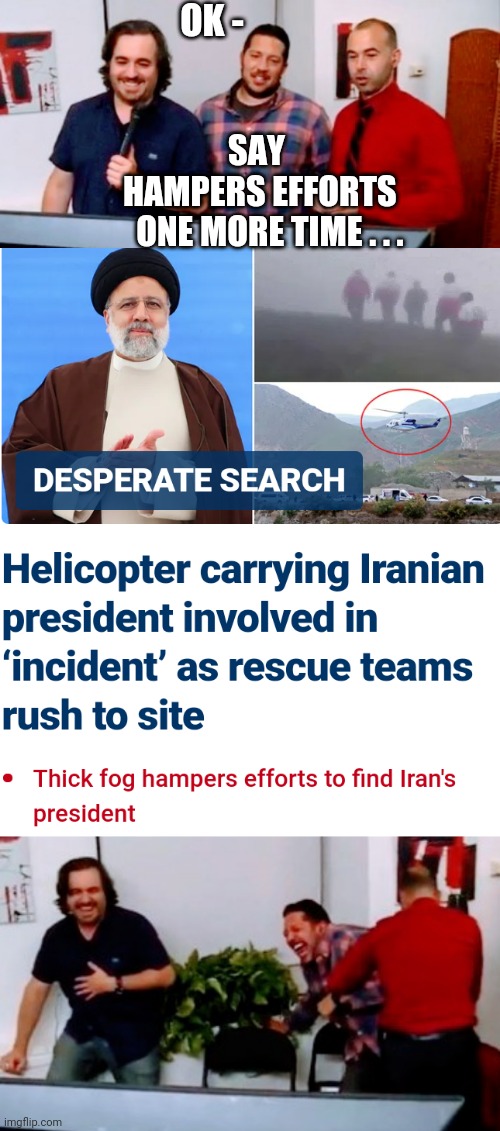 Effortless | OK -; SAY
 HAMPERS EFFORTS
    ONE MORE TIME . . . | image tagged in iran,liberals,democrats,leftist | made w/ Imgflip meme maker
