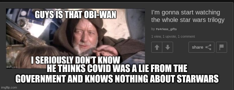 HE THINKS COVID WAS A LIE FROM THE GOVERNMENT AND KNOWS NOTHING ABOUT STARWARS | made w/ Imgflip meme maker