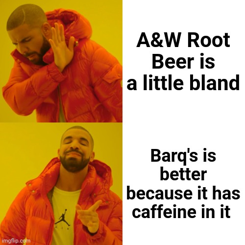 Drake Hotline Bling Meme | A&W Root Beer is a little bland Barq's is better because it has caffeine in it | image tagged in memes,drake hotline bling | made w/ Imgflip meme maker